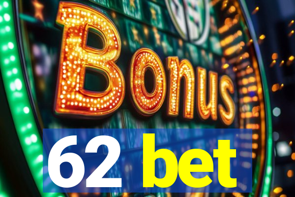 62 bet